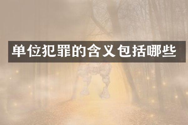 单位犯罪的含义包括哪些