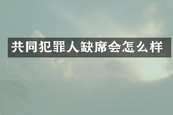 共同犯罪人缺席会怎么样