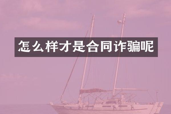 怎么样才是合同诈骗呢