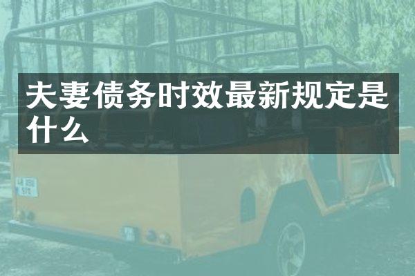 夫妻债务时效最新规定是什么