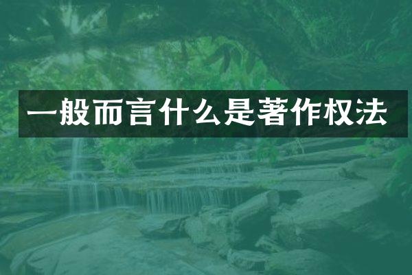 一般而言什么是著作权法