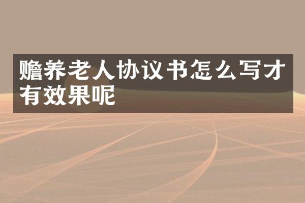 赡养老人协议书怎么写才有效果呢