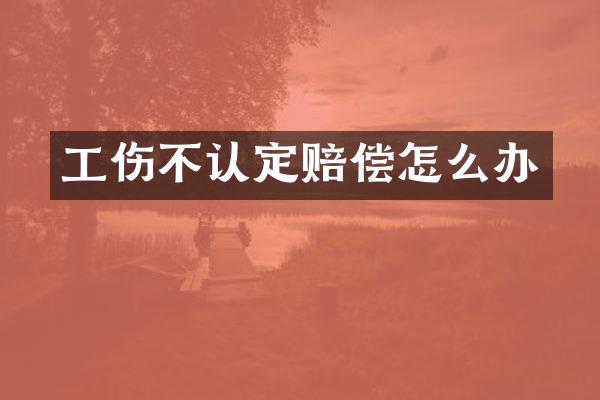 工伤不认定赔偿怎么办