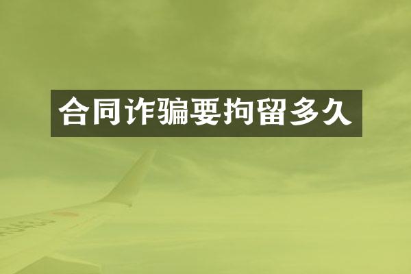 合同诈骗要拘留多久