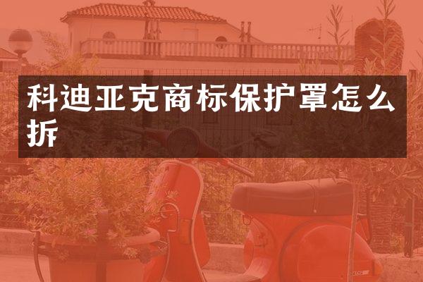 科迪亚克商标保护罩怎么拆
