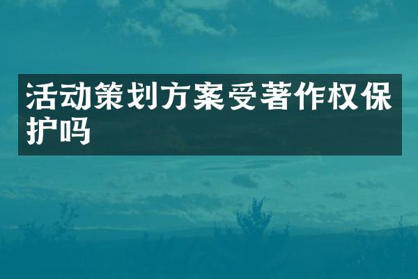 活动策划方案受著作权保护吗