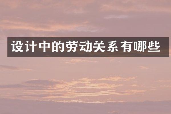 设计中的劳动关系有哪些