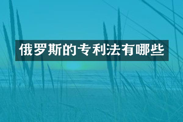 俄罗斯的专利法有哪些