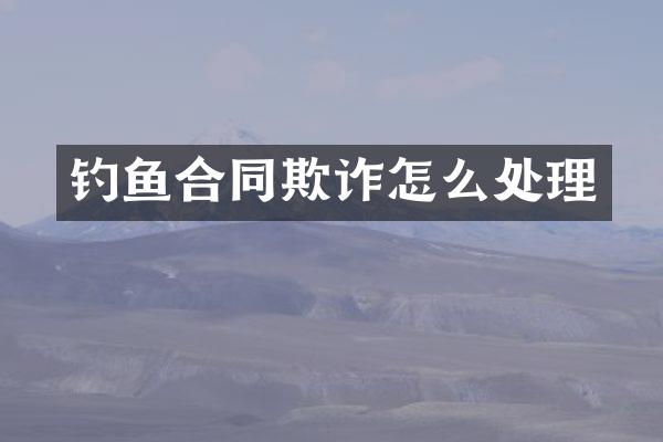 钓鱼合同欺诈怎么处理