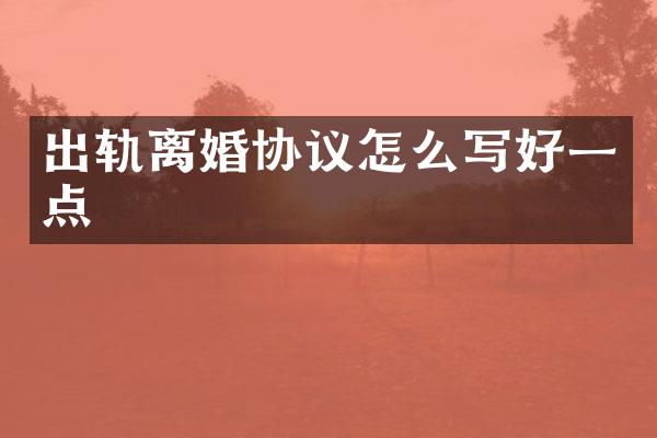 出轨离婚协议怎么写好一点