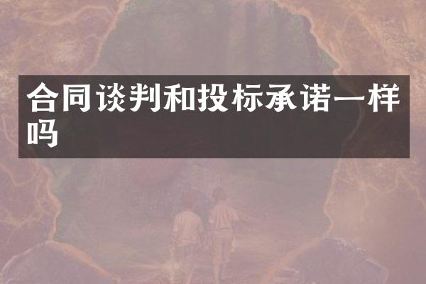 合同谈判和投标承诺一样吗