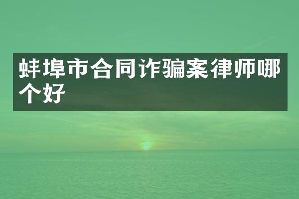 蚌埠市合同诈骗案律师哪个好