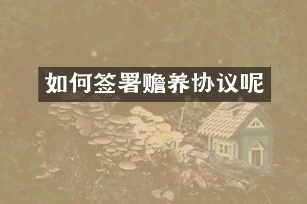 如何签署赡养协议呢