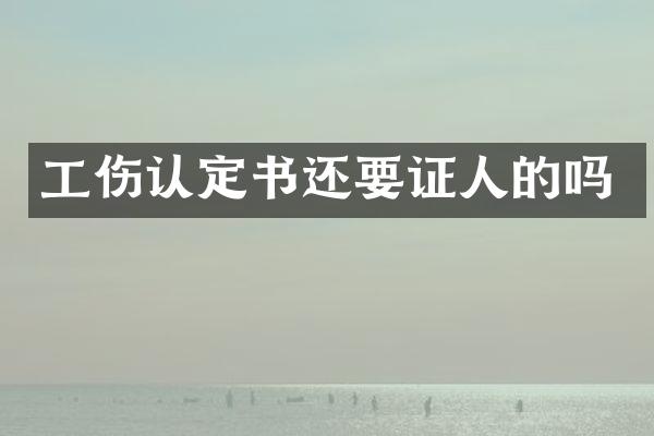 工伤认定书还要证人的吗