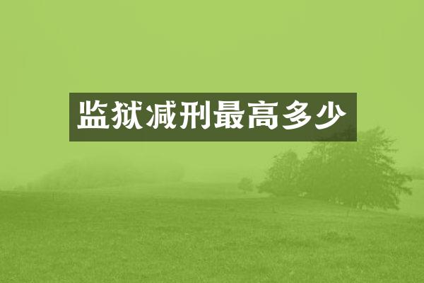 监狱减刑最高多少