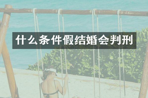 什么条件假结婚会判刑