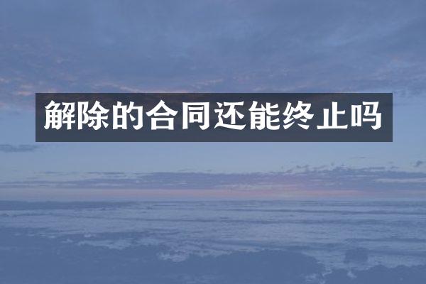 解除的合同还能终止吗