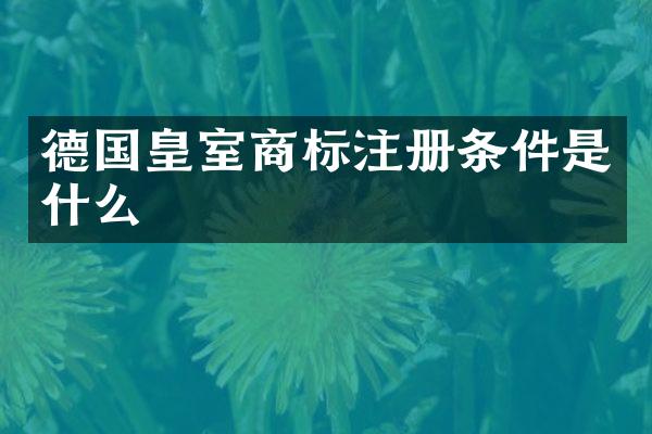 德国皇室商标注册条件是什么