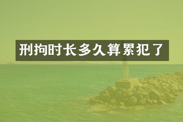 刑拘时长多久算了