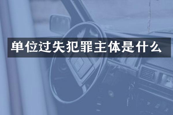 单位过失犯罪主体是什么