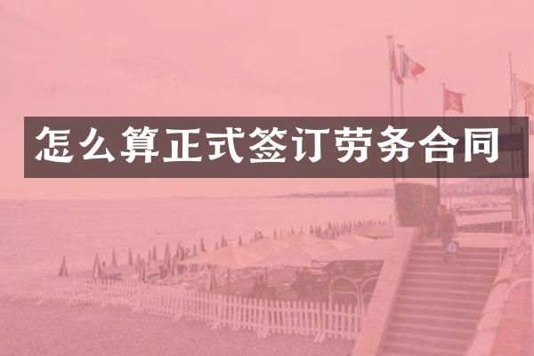 怎么算正式签订劳务合同