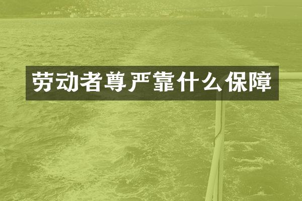 劳动者尊严靠什么保障