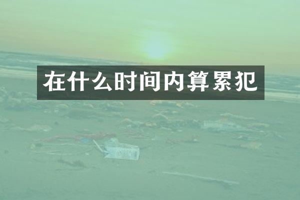 在什么时间内算
