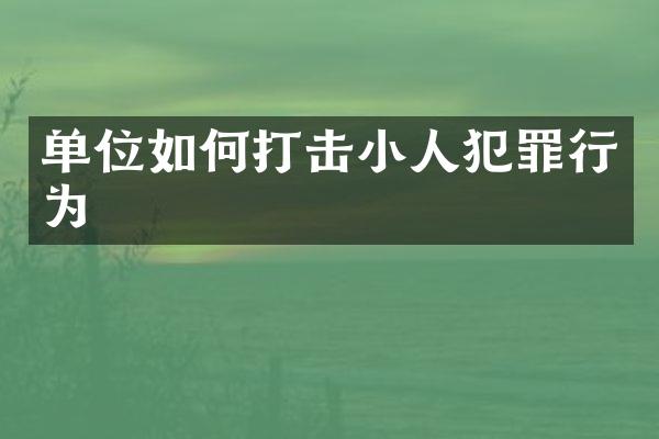 单位如何打击小人犯罪行为