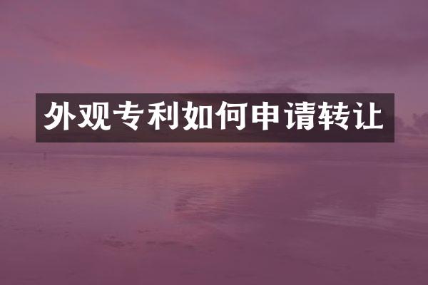 外观专利如何申请转让