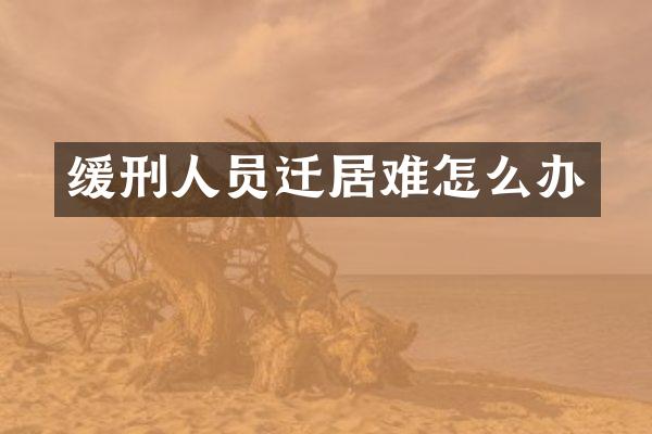 缓刑人员迁居难怎么办