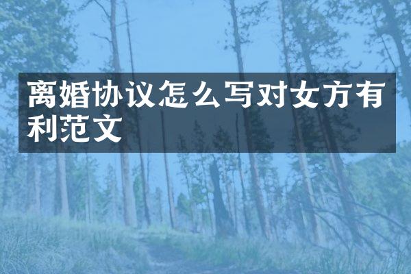 离婚协议怎么写对女方有利范文