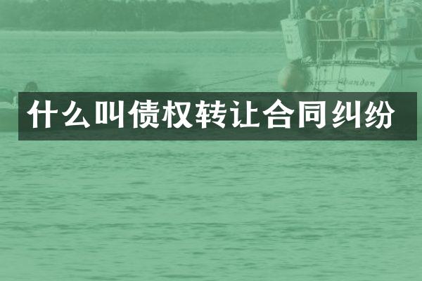什么叫债权转让合同纠纷