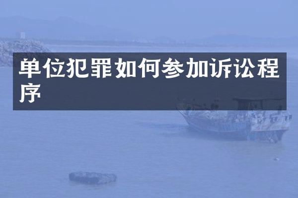 单位犯罪如何参加诉讼程序