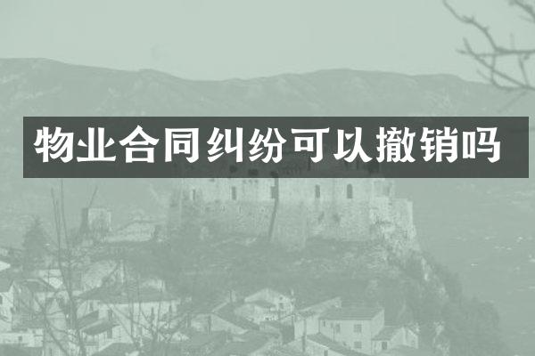 物业合同纠纷可以撤销吗