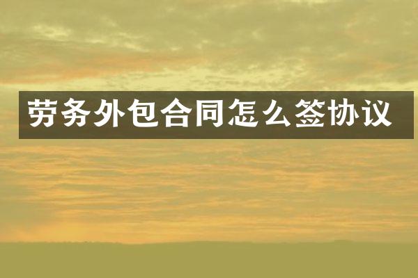 劳务外包合同怎么签协议