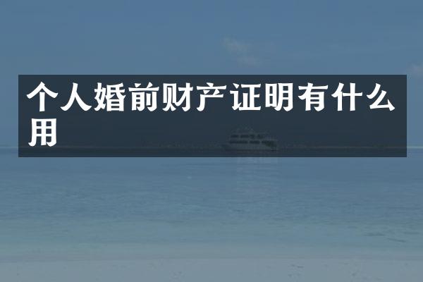 个人婚前财产证明有什么用