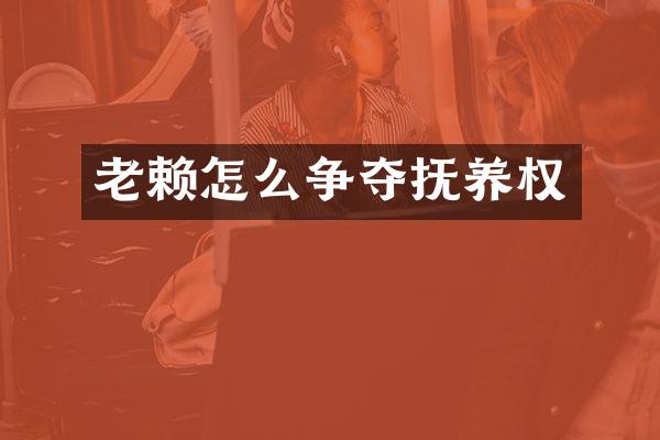 老赖怎么争夺抚养权