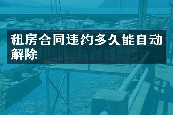 租房合同违约多久能自动解除