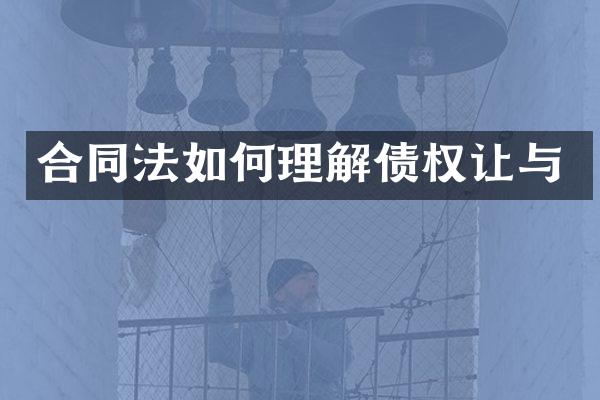 合同法如何理解债权让与
