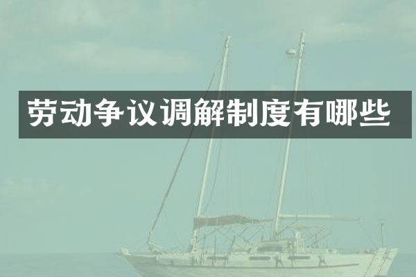 劳动争议调解制度有哪些