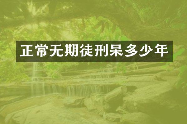 正常无期徒刑呆多少年