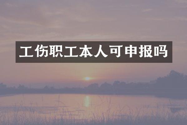 工伤职工本人可申报吗