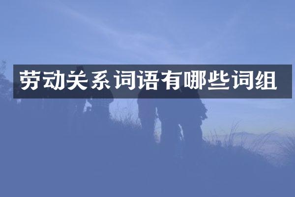 劳动关系词语有哪些词组