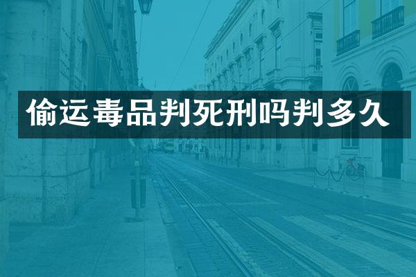 偷运毒品判死刑吗判多久