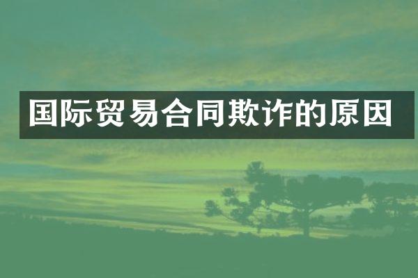 国际贸易合同欺诈的原因