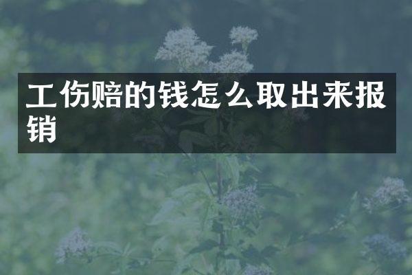 工伤赔的钱怎么取出来报销