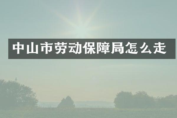 中山市劳动保障局怎么走