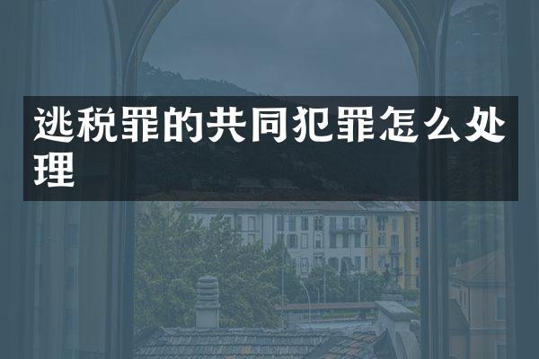 逃税罪的共同犯罪怎么处理
