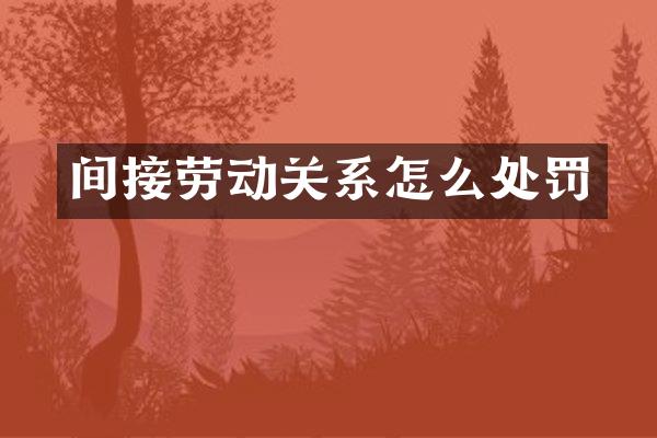 间接劳动关系怎么处罚