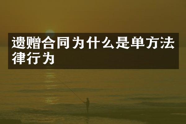 遗赠合同为什么是单方法律行为